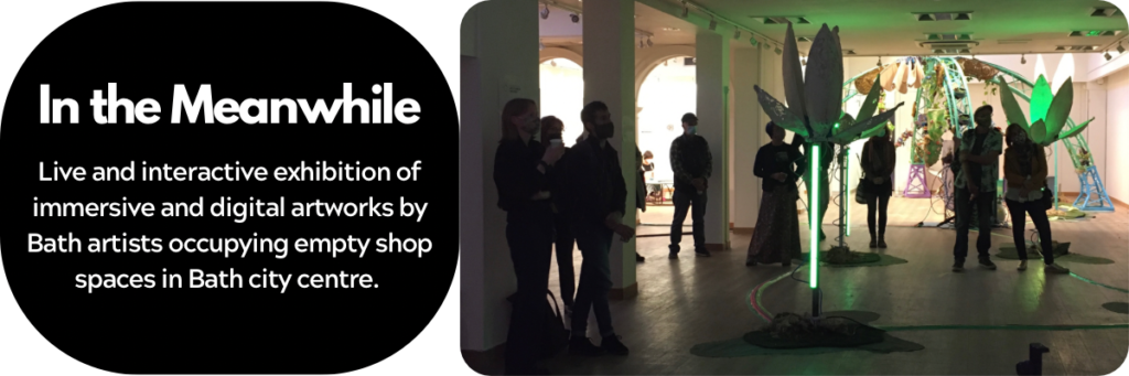 In the Meanwhile. Live and interactive exhibition of immersive and digital artworks by Bath artists occupying empty shop spaces in Bath City Centre
